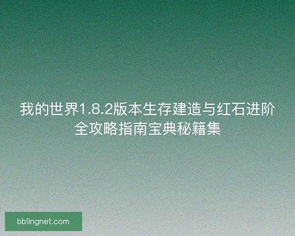 我的世界1.8.2版本生存建造与红石进阶全攻略指南宝典秘籍集